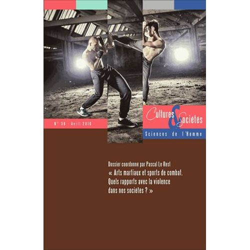 Cultures & Sociétés N° 38, Avril 2016 - Arts Martiaux Et Sports De Combat - Quels Rapports Avec La Violence Dans Nos Sociétés ?