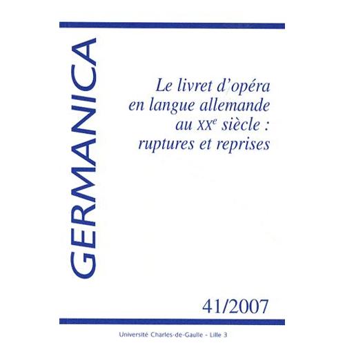 Germanica N° 41/2007 - Le Livret D?Opéra En Langue Allemande Au Xxe Siècle : Ruptures Et Reprises