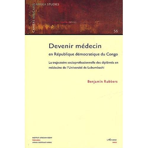 Cahiers Africains : Afrika Studies N° 56 - Devenir Médecin En République Démocratique Du Congo - La Trajectoire Socioprofessionnelle Des Diplômés En Médecine De L'université De Lubumbashi