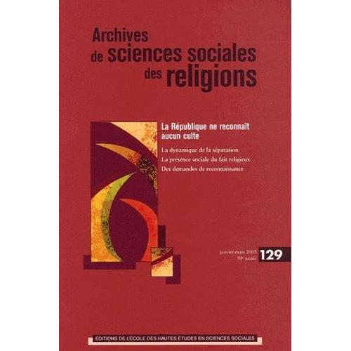 Archives De Sciences Sociales Des Religions N° 129 Janvier-Mars - La République Ne Reconnaît Aucun Culte