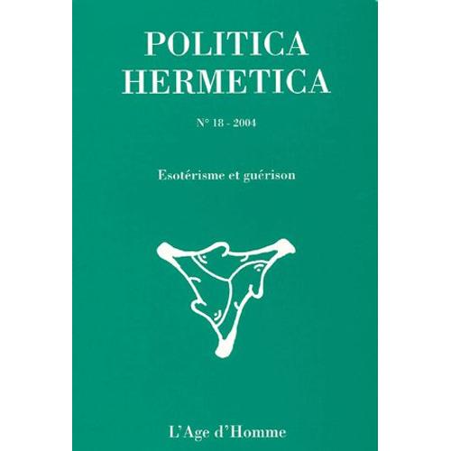 Politica Hermetica N° 18, 2004 - Esotérisme Et Guérison