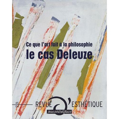 Revue D'esthétique N° 45 - Le Cas Deleuze - Ce Que L'art Fait À La Philosophie