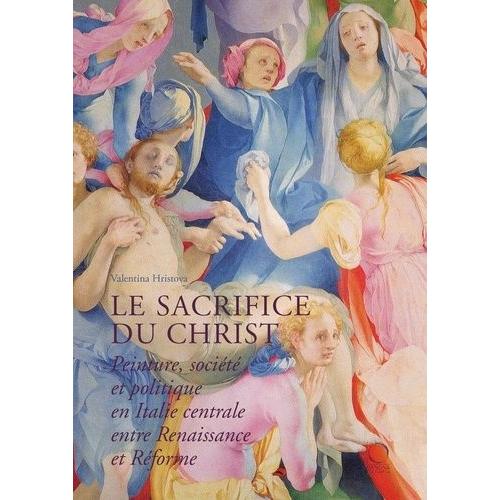 Le Sacrifice Du Christ - Peinture, Société Et Politique En Italie Centrale, Entre Renaissance Et Réforme