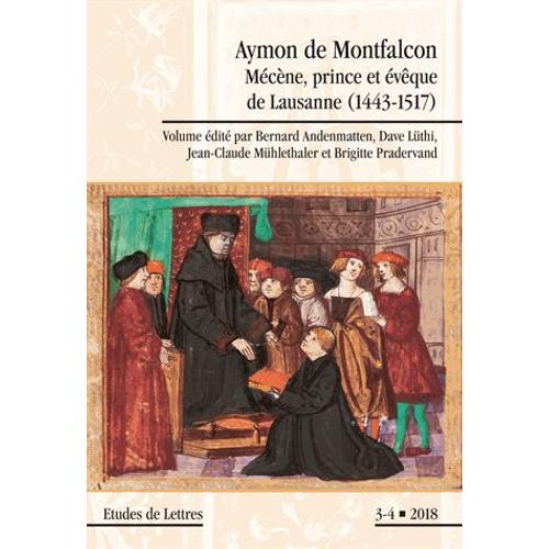 Etudes De Lettres N° 308/2018 - Aymon De Montfalcon - Mécène, Prince Et Évêque De Lausanne (1443-1517)