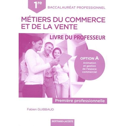 Métiers Du Commerce Et De La Vente 1re Bac Pro Option A - Livre Du Professeur