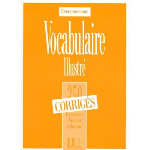 Vocabulaire Illustre - 350 Exercices, Niveau Debutant, Corriges
