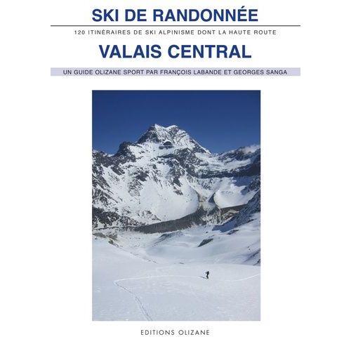 Ski De Randonnée Valais Central - 120 Itinéraires De Ski-Alpinisme Dont La Haute Route