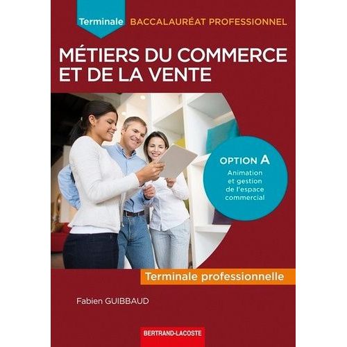 Terminale Professionnelle Métiers Du Commerce Et De La Vente Option A : Animation Et Gestion De L'espace Commercial