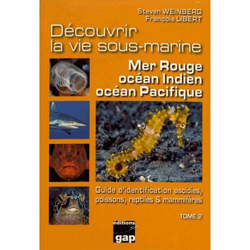 Découvrir La Vie Sous-Marine : Mer Rouge, Océan Indien, Océan Pacifique - Tome 2, Guide D'identification Ascidies, Poissons, Reptiles & Mammifères