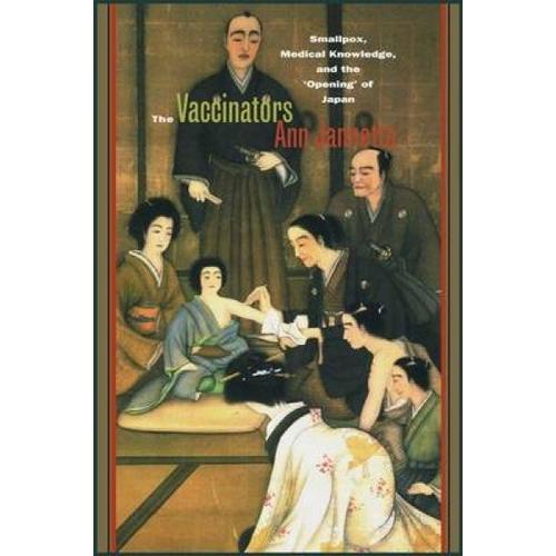 The Vaccinators: Smallpox, Medical Knowledge, And The Opening Of Japan