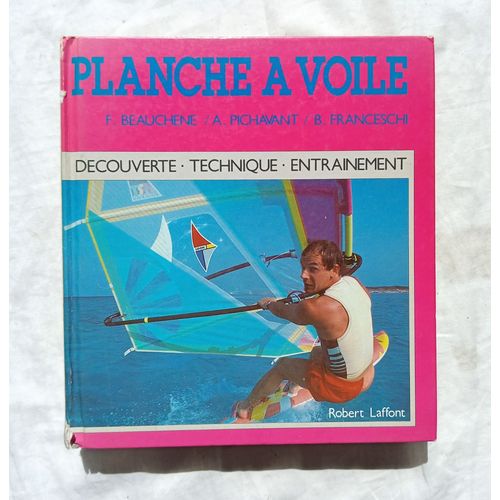 F. Beauchene / A. Pichavant / B. Franceschi, Planche À Voile, Découverte, Technique, Entrainement, Robert Laffont, 1991