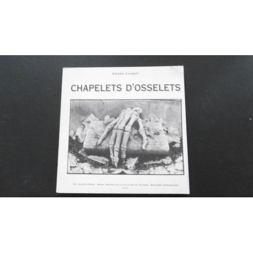 André Chabot - Chapelets D'osselets - Photographie - N/B - 129p - Éd Maison De La Culture De Tournai - 2010