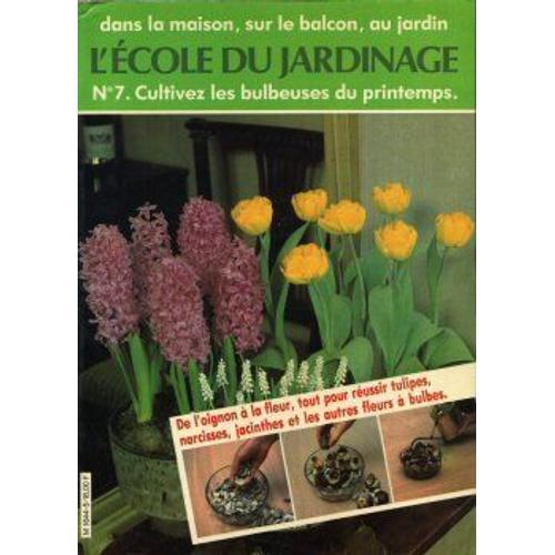 Cultivez Les Bulbeuses Du Printemps: De L'oignon À La Fleur, Tout Pour Réussir Tulipes, Narcisses, Jacinthes Et Les Autres Fleurs À Bulbes (L'école Du Jardinage)