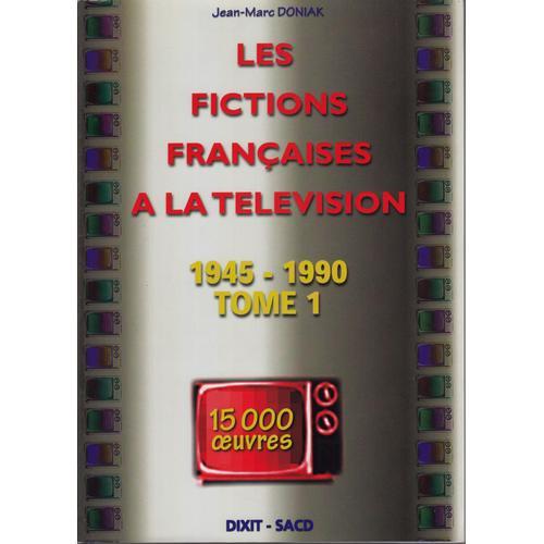 Les Fictions Françaises À La Télévision : Tome 1 : 1945 - 1990