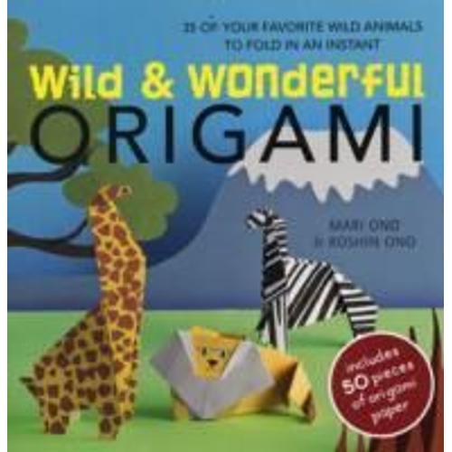 Wild & Wonderful Origami: 35 Of Your Favourite Wild Animals To Fold In An Instant [With Origami Paper]