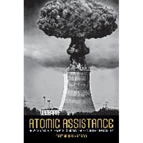 Atomic Assistance: How Atoms For Peace Programs Cause Nuclear Insecurity