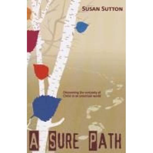 A Sure Path: Discovering The Certainty Of Christ In An Uncertain World