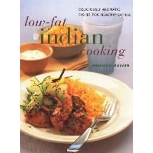 Low-Fat Indian Cooking: Deliciously Aromatic Dishes For Healthy Eating