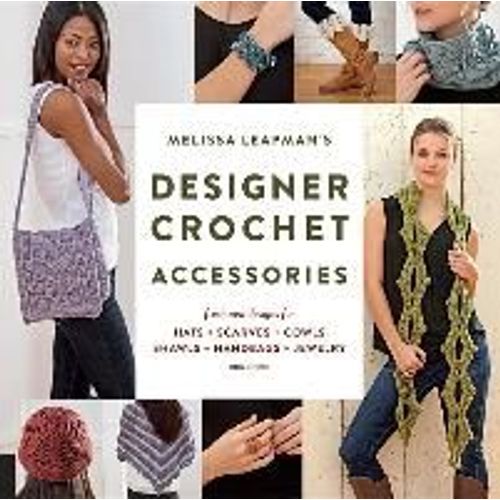 Melissa Leapman's Designer Crochet: Accessories: Fresh New Designs For Hats, Scarves, Cowls, Shawls, Handbags, Jewelry, And More