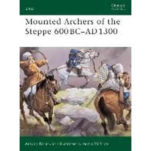 Mounted Archers Of The Steppe 600 Bc-Ad 1300