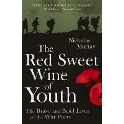 The Red Sweet Wine Of Youth: The Brave And Brief Lives Of The War Poets