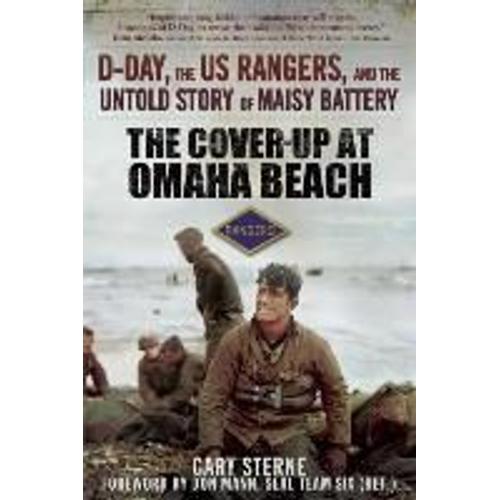 The Cover-Up At Omaha Beach: D-Day, The Us Rangers, And The Untold Story Of Maisy Battery