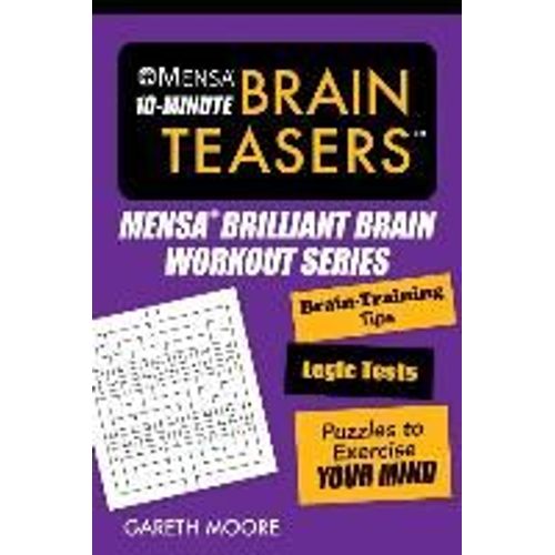 Mensa(R) 10-Minute Brain Teasers: Brain-Training Tips, Logic Tests, And Puzzles To Exercise Your Mind