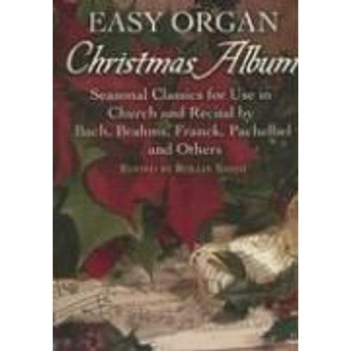 Easy Organ Christmas Album: Seasonal Classics For Use In Church And Recital By Bach, Brahms, Franck, Pachelbel And Others