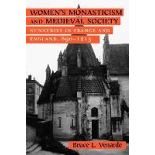 Women's Monasticism And Medieval Society: Nunneries In France And England, 890 1215