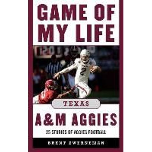 Game Of My Life Texas A&m Aggies: Memorable Stories Of Aggies Football