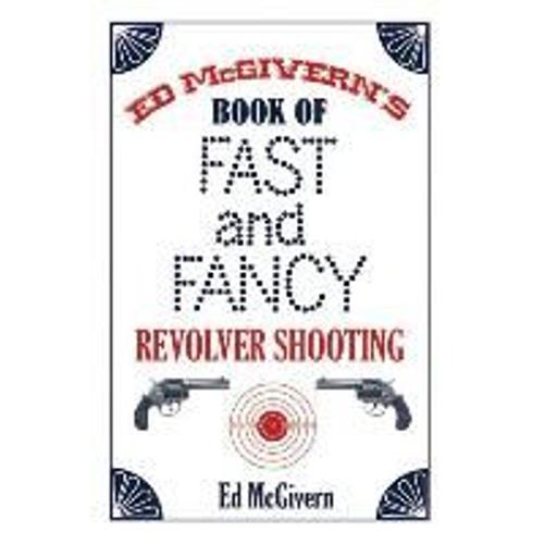 Ed Mcgivern's Book Of Fast And Fancy Revolver Shooting