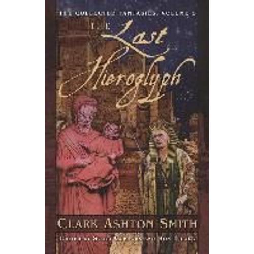 The Collected Fantasies Of Clark Ashton Smith Volume 5: The Last Hieroglyph