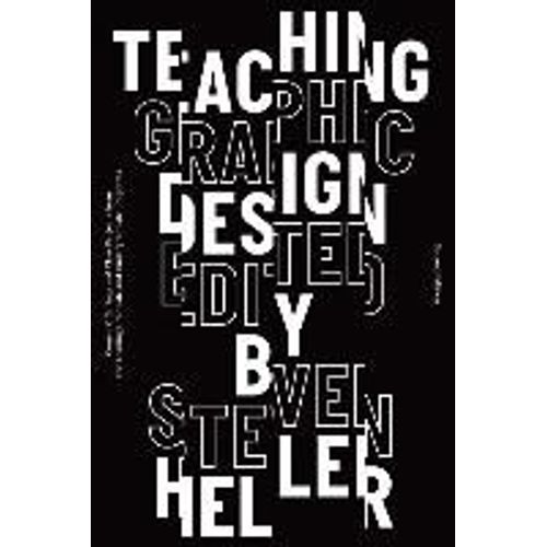 Teaching Graphic Design: Course Offerings And Class Projects From The Leading Graduate And Undergraduate Programs