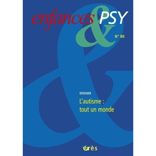 Enfances & Psy N° 80/2019 - L'autisme : Tout Un Monde - Derrière Les Polémiques Et La Polysémie, Une Poussée Du Vivant