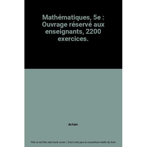Mathématiques, 5e : Ouvrage Réservé Aux Enseignants, 2200 Exercices.