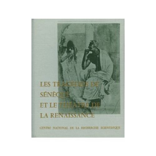 Les Tragédies De Sénèque Et Le Théatre De La Renaissance