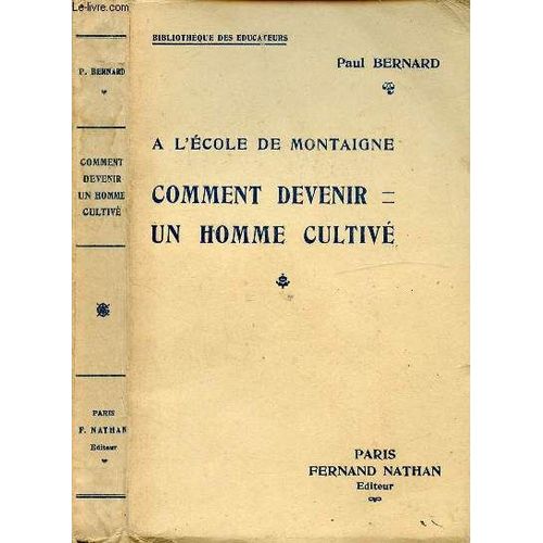 A L Ecole De Montaigne - Comment Devenir Un Homme Cultive / Chi. Les Caractères Généraux De La Culture Intellectuelle, Chii. Indications Sommaires Sur Un Programme De Culture Générale, Chiii. Les(...)