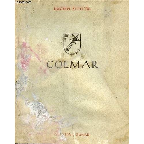 Colmar / Le Ruban Multicolore De L Histoire, Le Chant De L Art Gothique, La Poésie Du Vieux Colmar, Les Trésors Artistiques, Le Musée D Unterlinden ...
