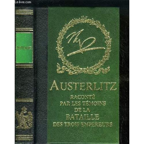 Austerlitz Raconte Par Les Temoins De La Bataille Des Trois Empereurs