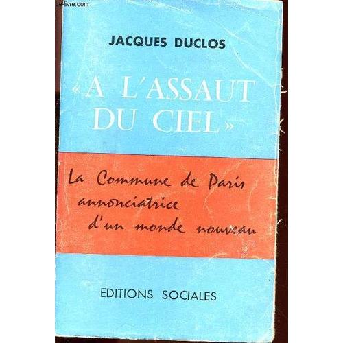 A L Assaut Du Ciel : La Commune De Paris Annonciatrice D Un Monde Nouveau