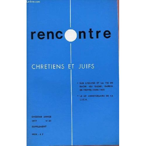 Rencontre - Chretiens Et Juifs - N°51- Supplement 1977 : Sur L Oeuvre Et La Vie De Rachi, Rabin De Troyes (1040-1105) / Le 50e Anniversaire De La L.I.C.A