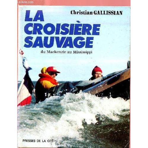 La Croisiere Sauvage Du Mackenzie Au Mississippi