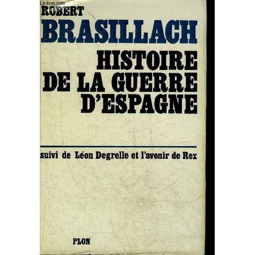 Histoire De La Guerre D Espagne - Memoires Suivi De Leon Degrelle Et L Avenir De Rex.