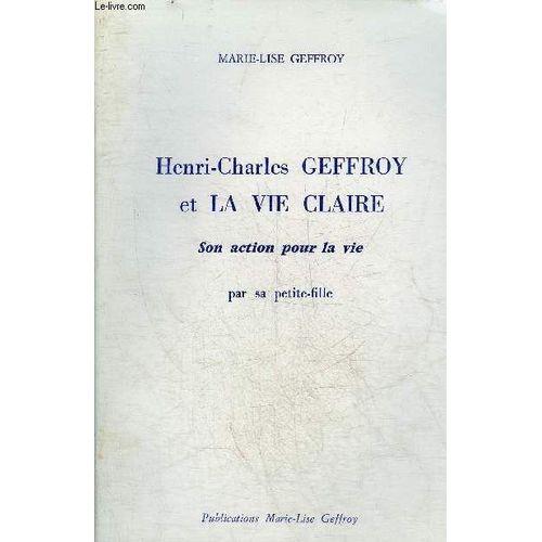 Henri Charles Geffroy Et La Vie Claire Son Action Pour La Vie Par Sa Petite Fille.