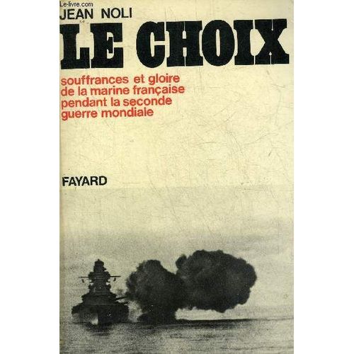 Le Choix Souffrances Et Gloire De La Marine Francaise Pendant La Seconde Guerre Mondiale.