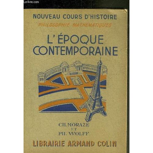 L Epoque Contemporaine 1852-1948 - Nouveau Cours D Histoire Conforme Aux Programmes De L Enseignement Du Second Degre - Philosophie Mathematiques Sciences Experimentales - Nouvelle Edition Entierement(...)