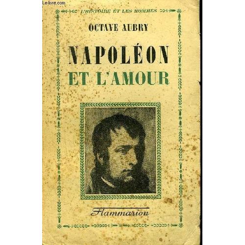 Napoleon Et L Amour - Collection L Histoire Et Les Hommes.