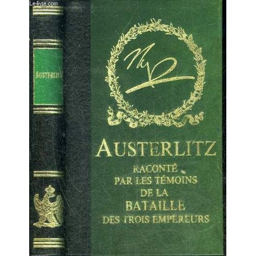 Austerlitz Raconte Par Les Temoins De La Bataille Des Trois Empereurs.