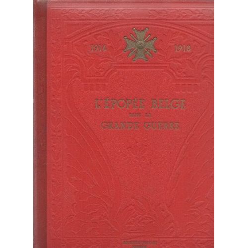 1914-1918, L Epopée Belge Dans La Grande Guerre Racontée Par Les Ecrivains Et Les Combattants Belges.