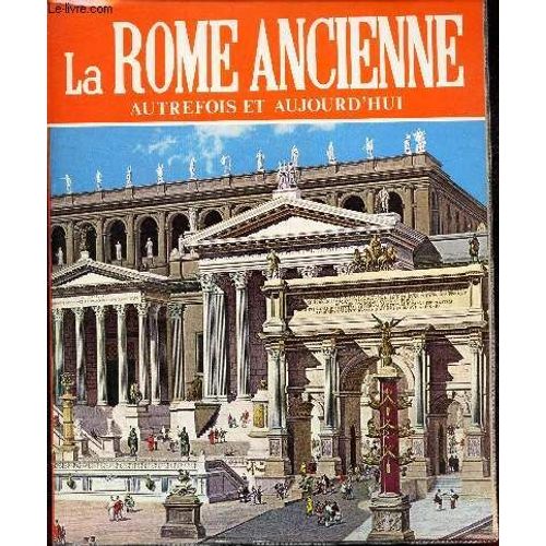 La Rome Ancienne - Autrefois Et Aujourd Hui.